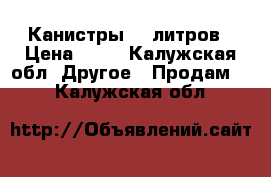 Канистры 20 литров › Цена ­ 50 - Калужская обл. Другое » Продам   . Калужская обл.